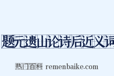 题元遗山论诗后近义词是什么意思的图片